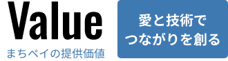 Value まちペイの提供価値 愛と技術でつながりを創る